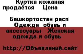 Куртка кожаная продаётся  › Цена ­ 1 000 - Башкортостан респ. Одежда, обувь и аксессуары » Женская одежда и обувь   